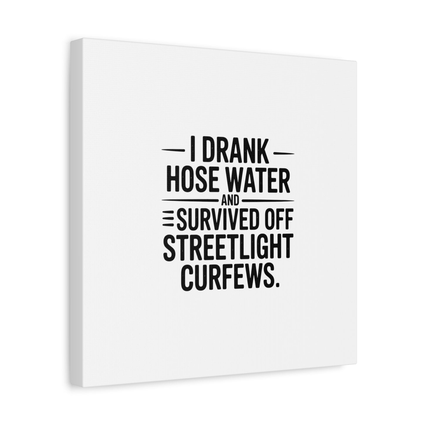 Matte Canvas Print – “I Drank Hose Water and Survived Off Streetlight Curfews” Retro Quote Wall Art